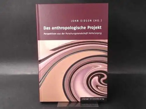 Eidson, John (Hg.): Das anthropologische Projekt. Perspektiven aus der Forschungslandschaft Halle/Leipzig. 