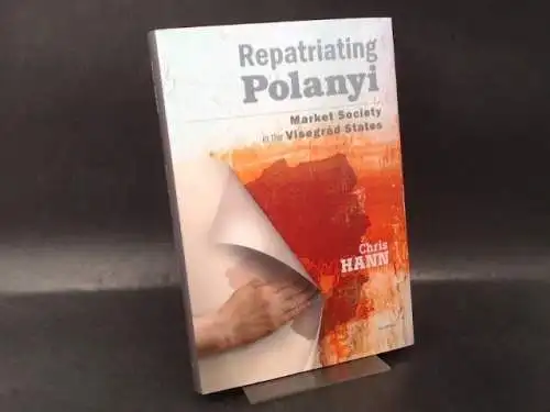 Hann, Chris: Repatriating Polanyi. Market Society in the Visegrad States. 