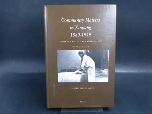 Bellér-Hann, Ildikó: Community Matters in Xinjiang 1880 - 1949. Towards a Historical Anthropology of the Uyghur. 