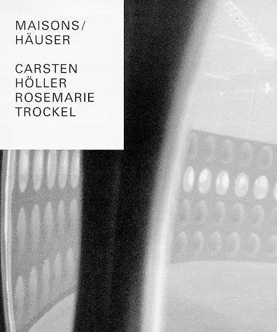 Höller, Carsten: Maisons/Häuser. Carsten Höller/Rosemarie Trockel. 