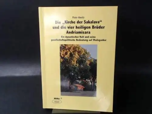 Kneitz, Peter: Die "Kirche der Sakalava" und die vier Brüder Andriamisara. Die Inszenierung eines dynastischen Kultes. 