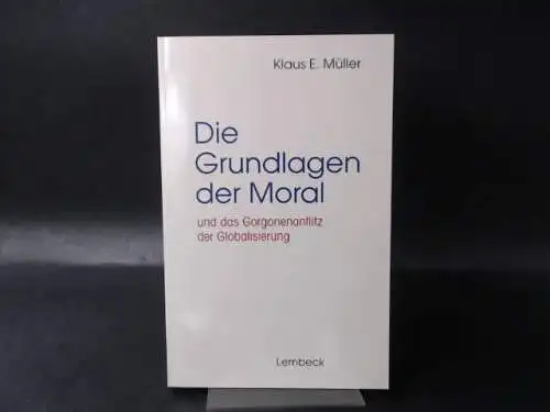Müller, Klaus E: Die Grundlagen der Moral und das Gorgonenantlitz der Globalisierung. 