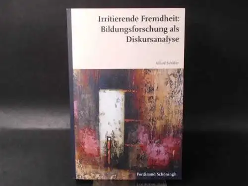 Schäfer, Alfred: Irritierende Fremdheit: Bildungsforschung als Diskursanalyse. 