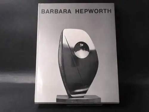 Hodin, J. P: Barbara Hepworth. Werkverzeichnis von Alan Bowness. 