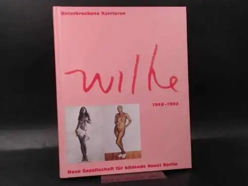 Neue Gesellschaft für bildende Kunst Berlin e. V. (Hg.): Hannah Wilke. 1940 - 1993. Unterbrochene Karrieren. 