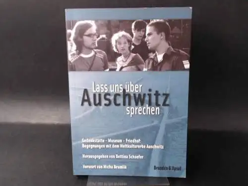 Schaefer, Bettina (Hg.): Lass uns über Auschwitz sprechen. Gedenkstätte - Museum - Friedhof: Begegnungen mit dem Weltkulturerbe Auschwitz. 