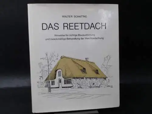 Schattke, Walter: Das Reetdach. Hinweise für richtige Bauausführung und zweckmässige Behandlung. 