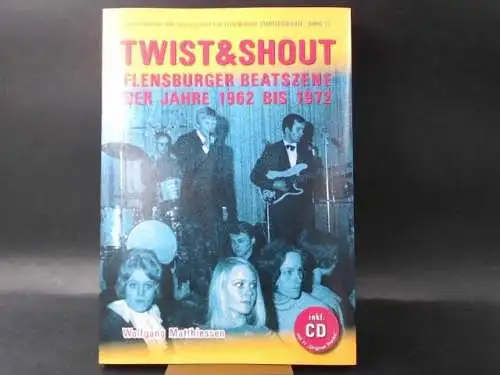 Matthiessen, Wolfgang: Twist & Shout. Flensburger Beat Szene der Jahre 1962 bis 1972. 