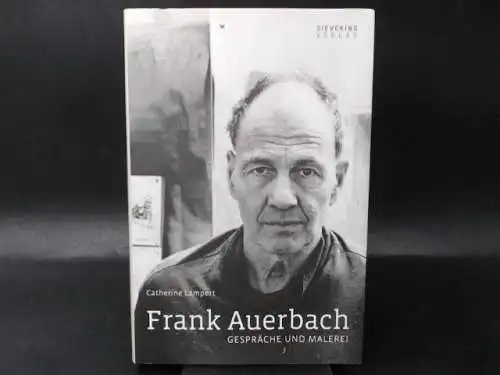 Lampert, Catherine: Frank Auerbach. Gespräche und Malerei. 