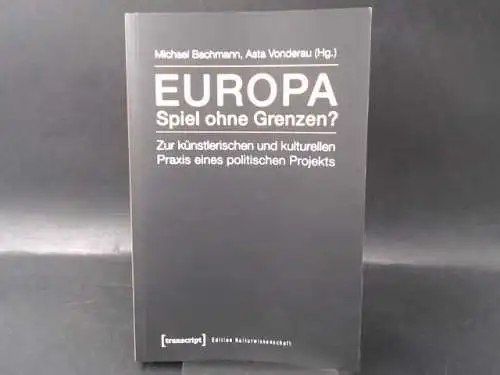 Vonderau, Asta (Hg.): Europa - Spiel ohne Grenzen? Zur künstlerischen und kulturellen Praxis eines politischen Projekts. 