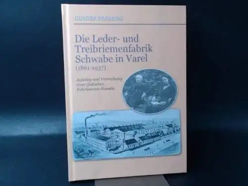 Frerichs, Holger: Die Leder- und Treibriemenfabrik Schwabe in Varel. Aufstieg und Vertreibung einer jüdischen Fabrikanten-Familie. 