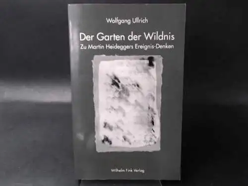 Ullrich, Wolfgang: Der Garten der Wildnis. Eine Studie zu Martin Heideggers Ereignis-Denken. 