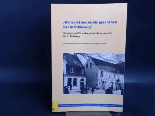 Schartl, Matthias: Weiter ist uns nichts geschehen hier in Schleswig. Chroniken und Verwaltungsberichte aus der Zeit des 2. Weltkriegs. 