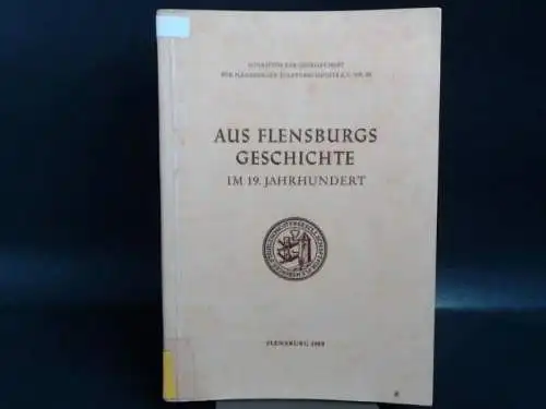 Gesellschaft für Flensburger Stadtgeschichte e. V. (Hg.): Aus Flensburg Geschichte im 19. Jahrhundert. 