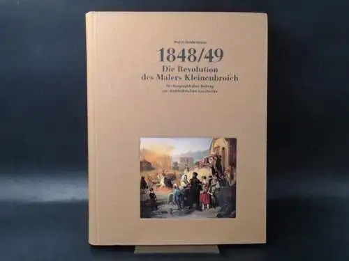 Heidermann, Horst: 1848/49 - Die Revolution des Malers Kleinenbroich. Ein biographischer Beitrag zur stadtkölnischen Geschichte. [Publikationen des Kölnischen Stadtmuseums Bd. 2]. 