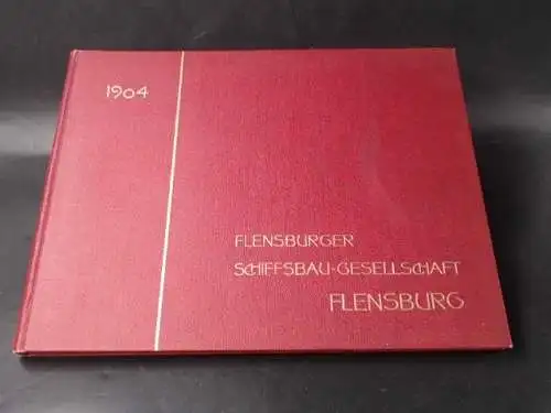 Flensburger Schiffsbau-Gesellschaft  (Hg.): Flensburger Schiffsbau-Gesellschaft [heute: Schiffbau-Gesellschaft] Flensburg 1904. 