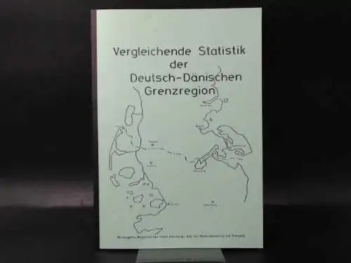 Magistrat der Stadt Flensburg - Amt für Stadtentwicklung und Statistik (Hg.): Vergleichende Statistik der Deutsch - Dänischen Grenzregion. 