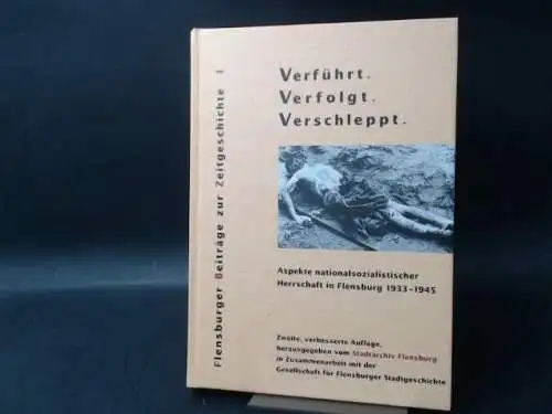 Stadtarchiv Flensburg in Zusammenarbeit mit der Gesellschaft für Flensburger Stadtgeschichte (Hg.): Verführt. Verfolgt. Verschleppt. Aspekte nationalsozialistischer Herrschaft in Flensburg 1933-1945. [Flensburger Beiträge zur Zeitgeschichte 1]. 