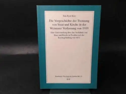 Kim, Sun-Ryol: Die Vorgeschichte der Trennung von Staat und Kirche in der Weimarer Verfassung von 1919. Eine Untersuchung über das Verhältnis von Staat und Kirche in Preussen seit der Reichsgründung von 1871. 