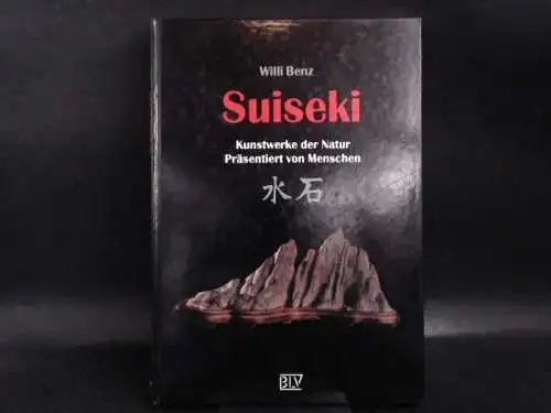Benz, Willi: Suiseki. Kunstwerke der Natur, präsentiert von Menschen. 