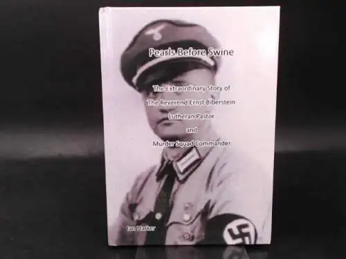 Harker, Ian: Pearls Before Swine. The Extraordinary Story of the Reverend Ernst Biberstein - Lutheran Pastor and Murder Squad Commander. 