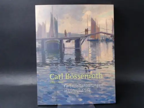 Beitz, Uwe, Dorothee Bieske und  Museum und Museumsverein Eckernförde (Hg.): Carl Bössenroth 1863 - 1935. Farbenoffenbarungen in Luft und See. 