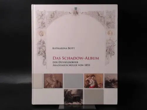 Bott, Katharina und Wilhelm von Schadow: Das Schadow-Album der Düsseldorfer Akademieschüler von 1851. 