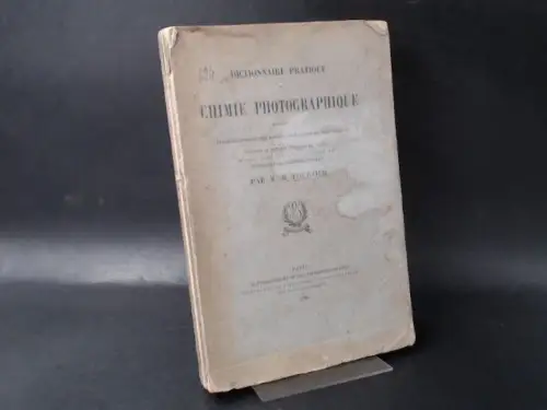 Fourtier, M.H: Dictionnaire pratique de chimie photographique. Contenant une étude méthodique des divers corps usités en photographie, précédé de notions usuelles de chimie et suivi d`une description détailée des manipulations photographiques. 