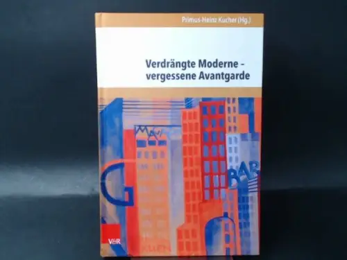Kucher, Primus-Heinz (Hg.): Verdrängte Moderne - vergessene Avantgarde. Diskurskonstellationen zwischen Literatur. 