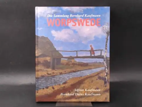 Kaufmann, Sigrun (Hg.) und Bernhard Dieter Kaufmann (Hg.): Worpswede. Die Sammlung Bernhard Kaufmann. 