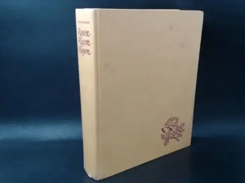 Krüssmann, Gerd, Reimer Kordes und Martin Hemer: Rosen, Rosen, Rosen. Unser Wissen über die Rose. 