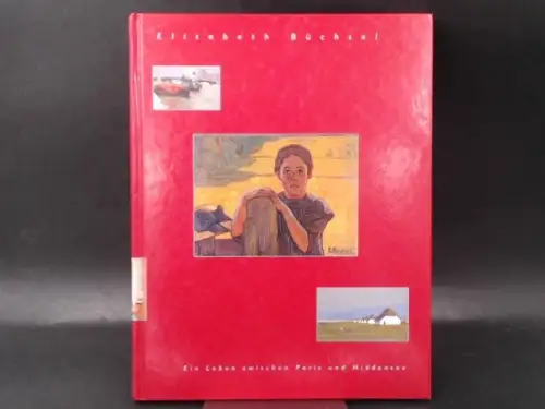 Büchsel, Elisabeth (Ill.) und Barthelmess Wieland: Elisabeth Büchsel 1867 - 1957. Ein Leben zwischen Paris und Hiddensee. 