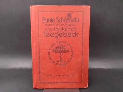 Kufs, J. Heinrich: Bunte Schüsseln (Petits fours glacés) und trockenes Teegebäck. 