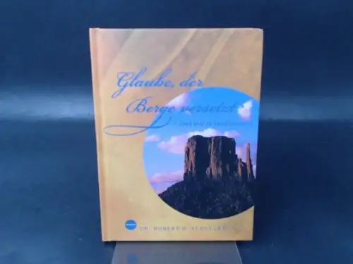 Schuller, Robert H. und Crystal Cathedral Ministries (Hg.): Glaube, der Berge versetzt - und wie er funktioniert. 