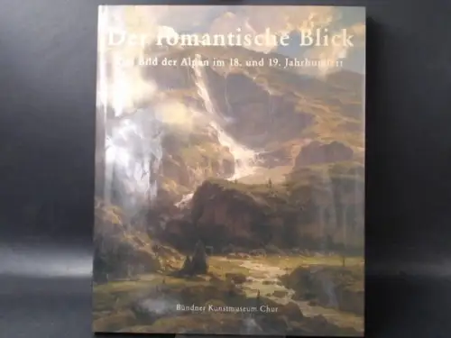 Stutzer, Beat (Hg.) und Yvonne Boerlin-Brodbeck: Der romantische Blick. Das Bild der Alpen im 18. und 19. Jahrhundert. 