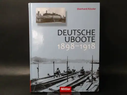 Rössler, Eberhard: Deutsche UBoote 1898 - 1918. Entwicklung, Herstellung, Ausbildung, Verwendung. 