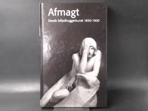 Thorvaldsens Museum og forfatterne (Hg.): Afmagt. Dansk billedhuggerkunst 1850 - 1900. 