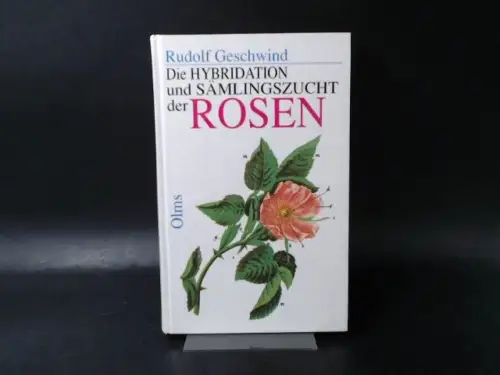 Geschwind, Rudolf: Die Hybridation und Sämlingszucht der Rosen, ihre Botanik, Classification und Cultur nach den Anforderungen der Neuzeit. 