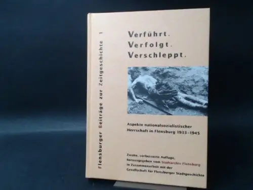Stadtarchiv Flensburg in Zusammenarbeit mit der Gesellschaft für Flensburger Stadtgeschichte (Hg.): Verführt. Verfolgt. Verschleppt. Aspekte nationalsozialistischer Herrschaft in Flensburg 1933-1945. [Flensburger Beiträge zur Zeitgeschichte 1]. 