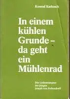 Karkosch, Konrad: In einem kühlen Grunde - da geht ein Mühlenrad. Die Liebesromanze des jungen Joseph von Eichendorff. 