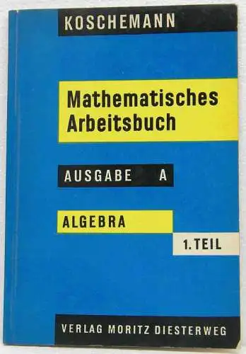 Koschemann: Mathematisches Arbeitsbuch für Mittel-(Real-)Schulen und verwandte Schularten. Ausgabe A. Arithmetik und Algebra. Erster Teil für das 7. und 8. Schuljahr. 