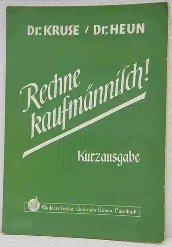 Kruse, Ludwig & Heun, Heinrich: Rechne kaufmännisch! Gekürzte Ausgabe in einem Band. 