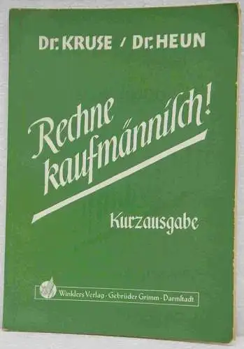 Kruse, Ludwig & Heun, Heinrich: Rechne kaufmännisch! Gekürzte Ausgabe in einem Band. 