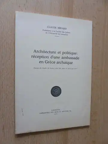 Berard *, Claude: Architecture et politique: reception d`une ambassade en Grece archaique. Sonderdruck / Estratto / Tire a part (Extrait des Etudes de Lettres, serie III, tome 10, avril-juin 1977). 