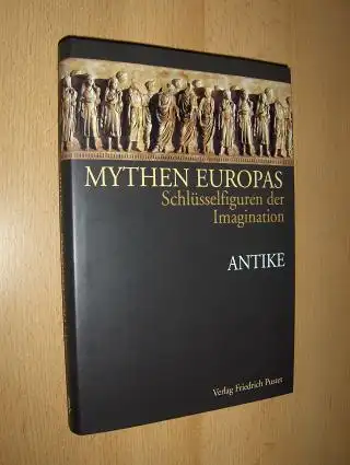 Neumann, Michael und Andreas Hartmann: MYTHEN EUROPAS - Schlüsselfiguren der Imagination *. ANTIKE. Mit Beiträgen.