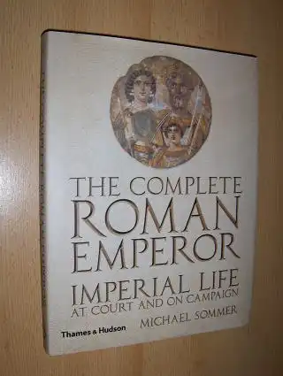 Sommer, Michael: THE COMPLETE ROMAN EMPEROR - IMPERIAL LIFE AT COURT AND ON CAMPAIN. 
