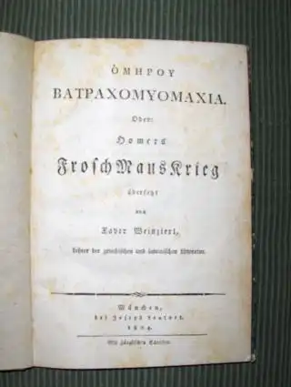 Weinzierl (Übersetz.), Xaver: Omhpoy Batpaxomyomaxia. Oder HOMERs FroschMausKrieg. 2 Sprachig: Alt-Griechisch u. Deutsch. 