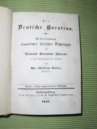 Binder, Dr. Wilhelm: Der Deutsche Horatius. Uebersetzung sämmtlicher Lyrischer Dichtungen des Quintus Horatius Flaccus in den Versmaaßen der Urschrift. 