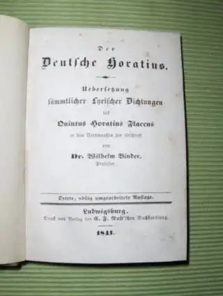 Binder, Dr. Wilhelm: Der Deutsche Horatius. Uebersetzung sämmtlicher Lyrischer Dichtungen des Quintus Horatius Flaccus in den Versmaaßen der Urschrift.