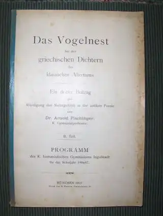 Pischinger, Dr. Arnold: Das Vogelnest bei den griechischen Dichtern des klassischen Altertums *. Ein dritter Beitrag zur Würdigung des Naturgefühls in der antiken Poesie. II.Teil. 